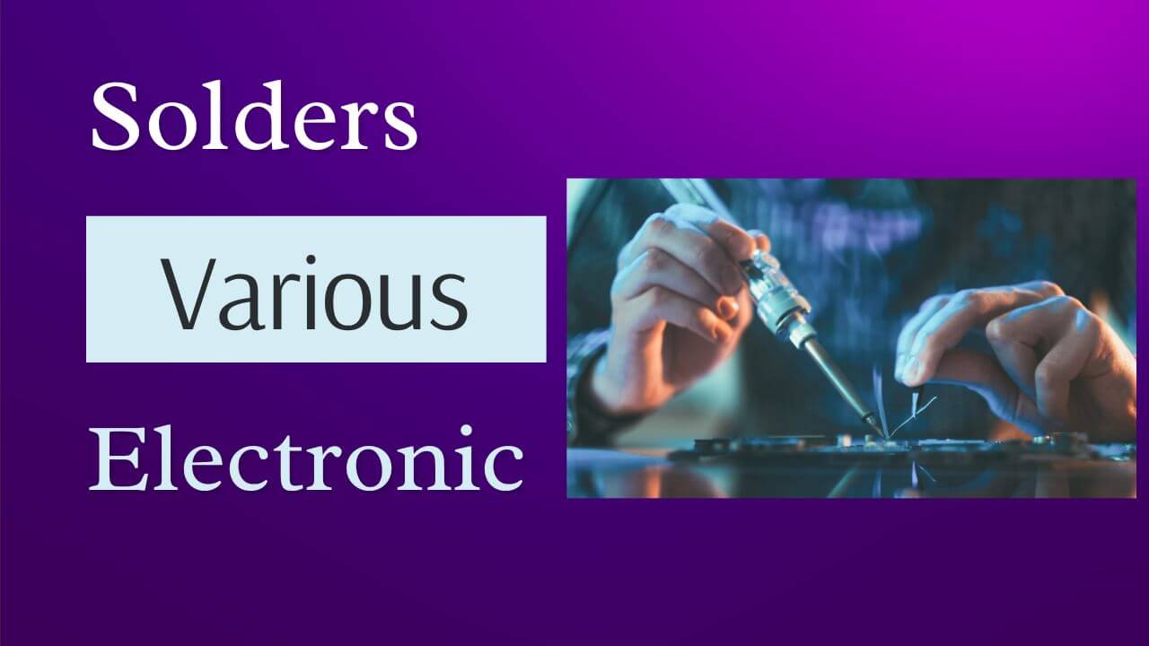 Exploring Different Types of Solders for Various Electronic Applications