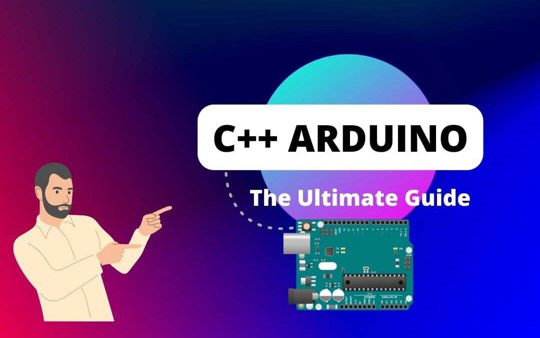 C++ Arduino: The Ultimate Guide