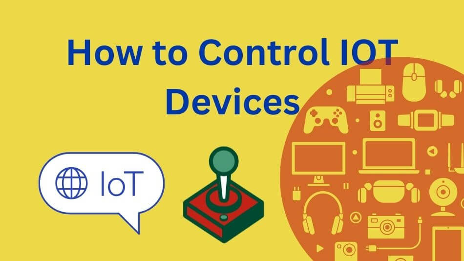 How to Control IOT Devices Your In-Depth Guide