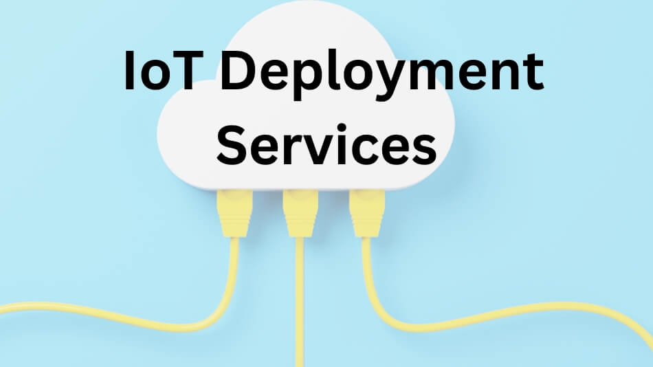 The Potential of IoT Deployment Services: Transforming Your Business