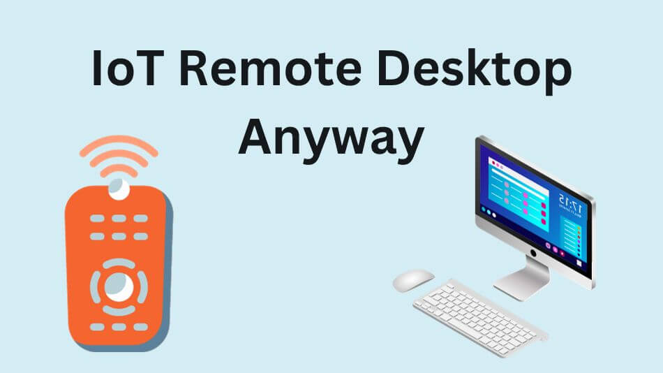 IoT Remote Desktop Anyway: Exploring the Boundless Possibilities