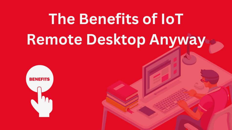 The Benefits of IoT Remote Desktop Anyway