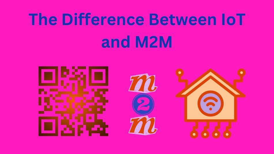 The Difference Between IoT and M2M: Exploring the Key Distinctions
