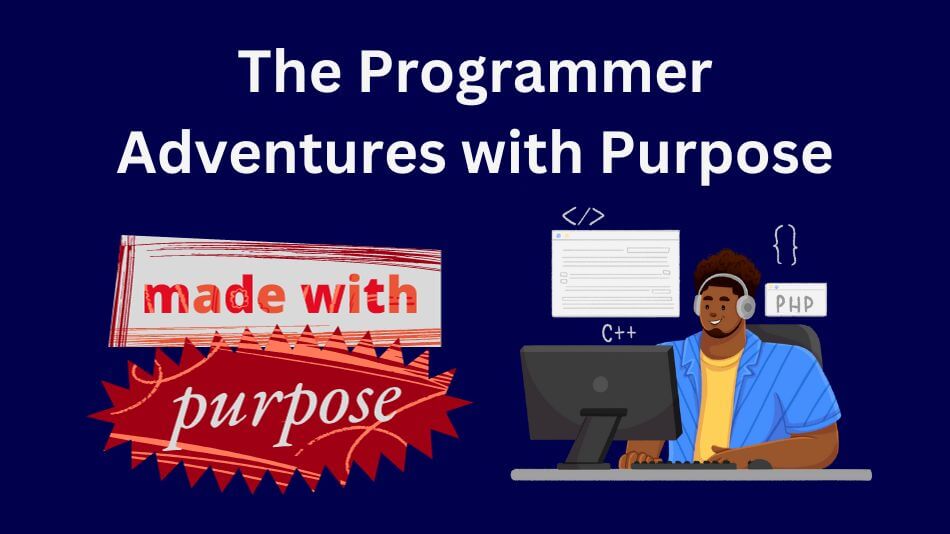 The Programmer Adventures with Purpose: A Journey of Innovation and Impact