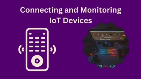 Connecting And Monitoring IoT Devices: A Comprehensive Guide