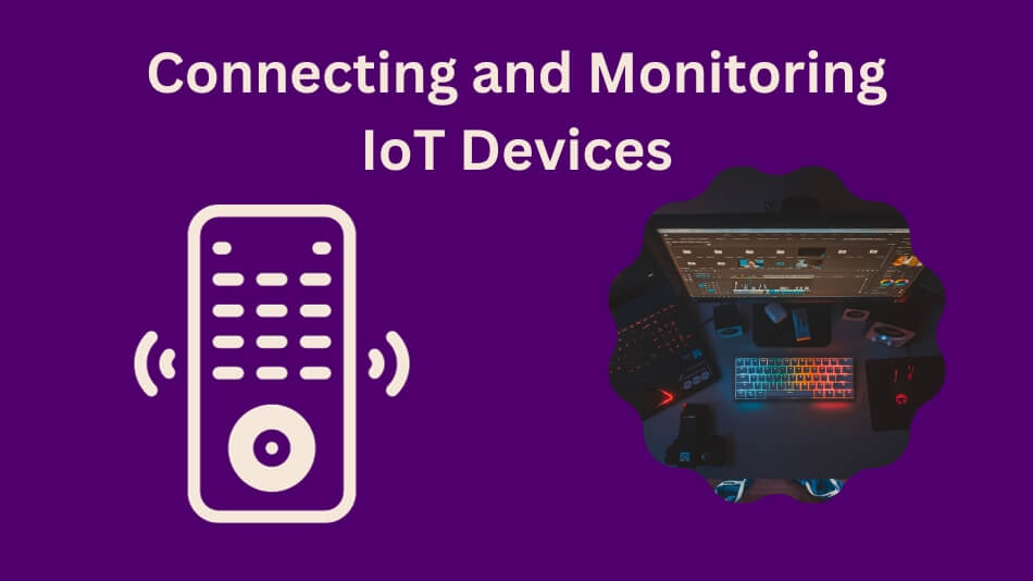 Connecting and Monitoring IoT Devices