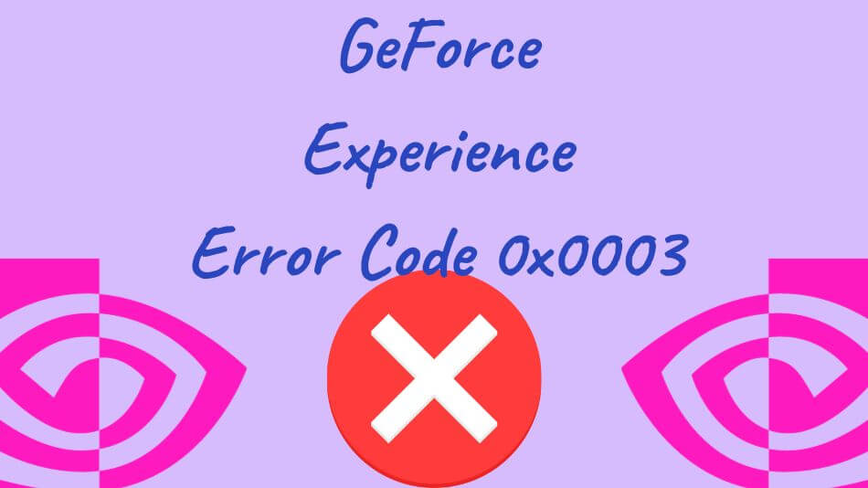 Resolving GeForce Experience Error Code 0x0003: Your Ultimate Guide