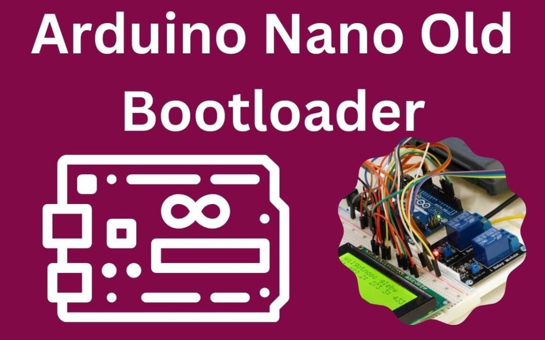 The Arduino Nano Old Bootloader: Exploring the Legacy
