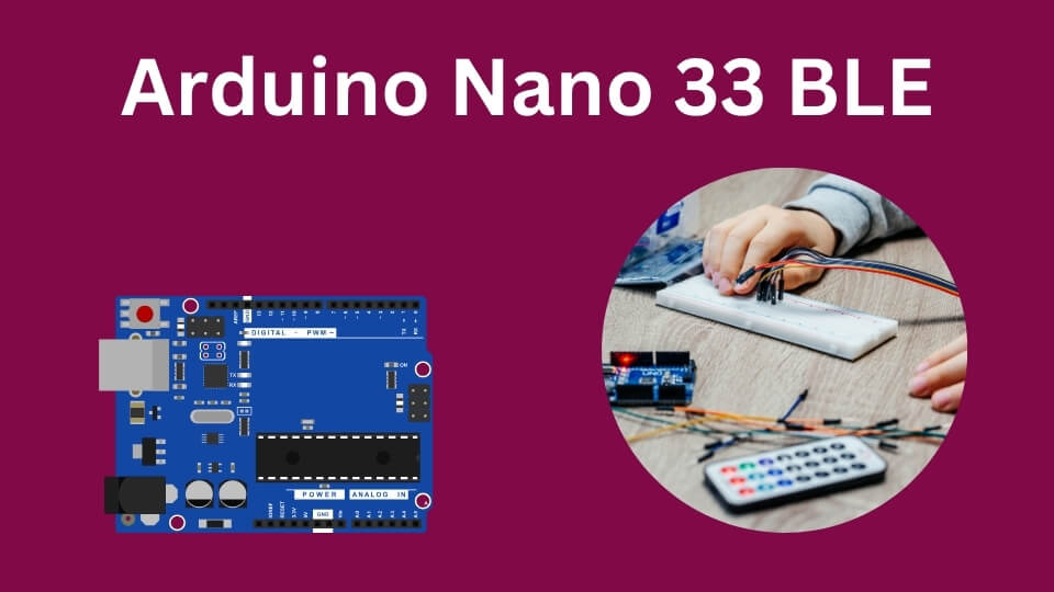 Exploring the Arduino Nano 33 BLE: The Power of Compact Innovation