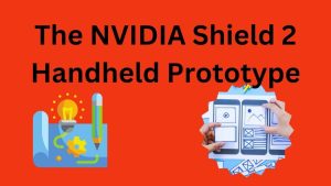 The NVIDIA Shield 2 Handheld Prototype